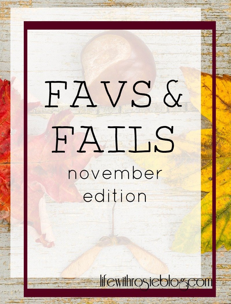 Favs & Fails November Edition // Life with Rosie